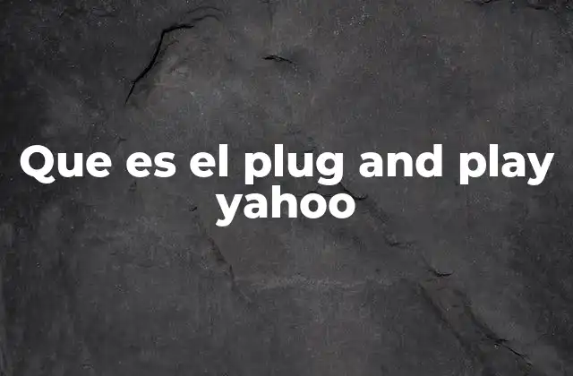Que es el Plug And Play Yahoo