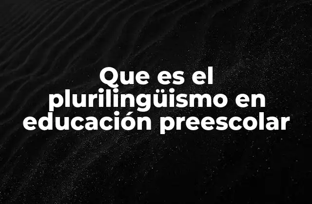 Que es el Plurilingüismo en Educación Preescolar