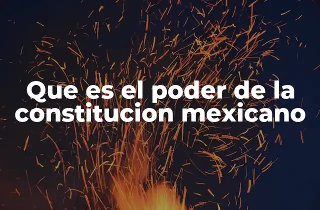 Que es el Poder de la Constitucion Mexicano