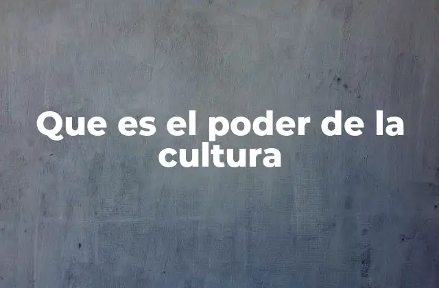 Que es el Poder de la Cultura 2 Cómo la cultura moldea las sociedades