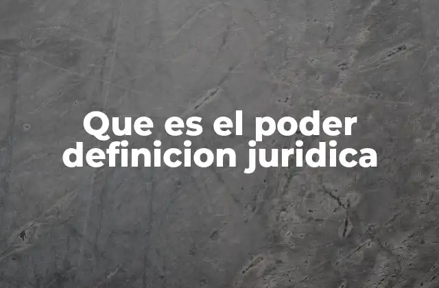 Que es el Poder Definicion Juridica