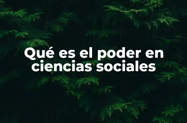 Qué es el Poder en Ciencias Sociales