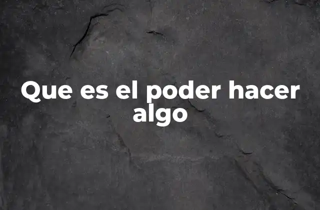 Que es el Poder Hacer Algo