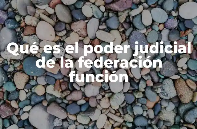 Qué es el Poder Judicial de la Federación Función