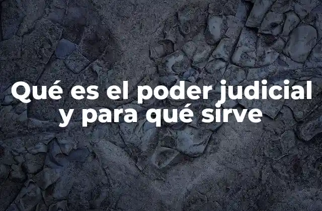 Qué es el Poder Judicial y para Qué Sirve