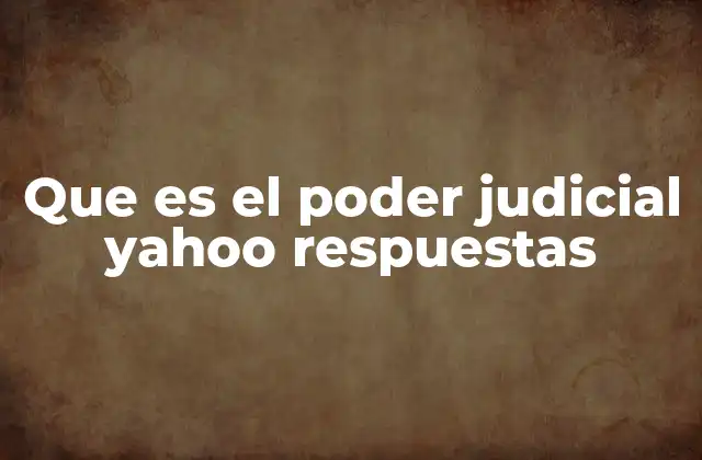 Que es el Poder Judicial Yahoo Respuestas