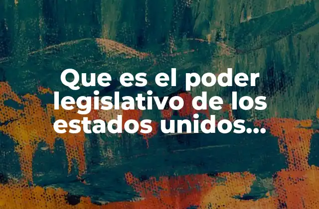 Que es el Poder Legislativo de los Estados Unidos Mexicanos