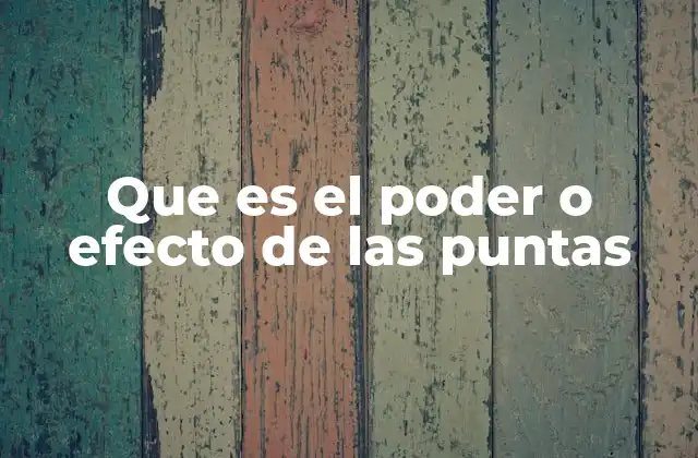 Que es el Poder o Efecto de las Puntas