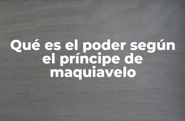 Qué es el Poder según el Príncipe de Maquiavelo
