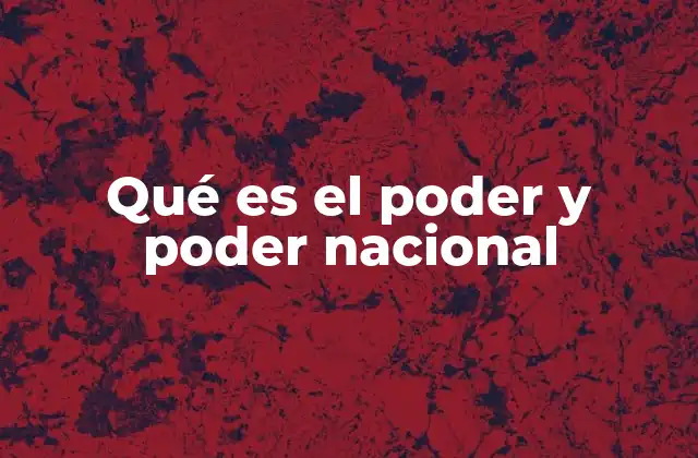 Qué es el Poder y Poder Nacional