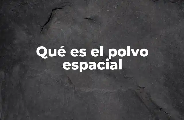 Qué es el Polvo Espacial 2 Origen y distribución del polvo cósmico