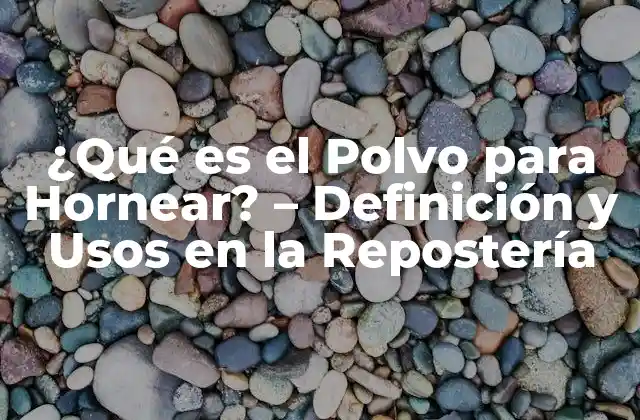 ¿qué es el Polvo para Hornear? – Definición y Usos en la Repostería