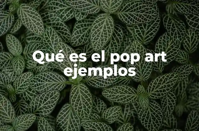 Qué es el Pop Art Ejemplos