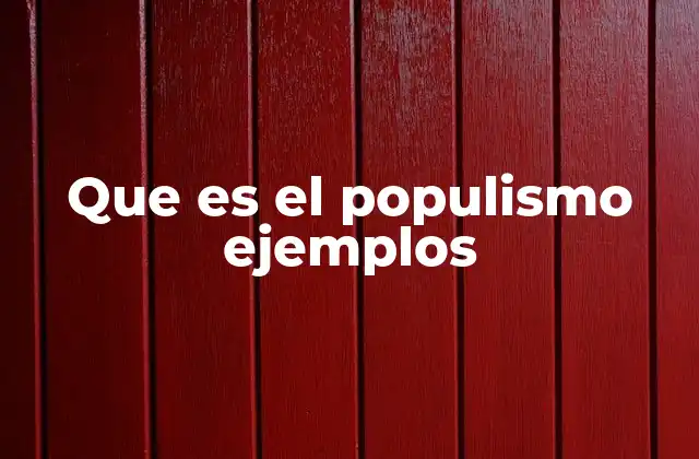 Características del populismo y su presencia en la política actual