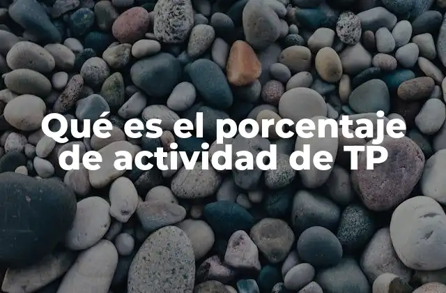 Qué es el Porcentaje de Actividad de Tp 2 La relevancia del porcentaje de actividad en entornos colaborativos