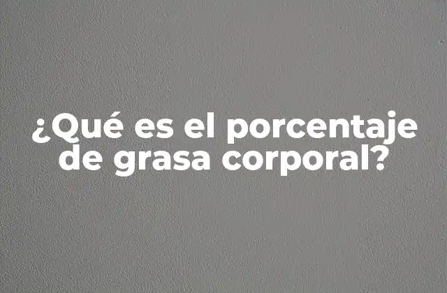 ¿qué es el Porcentaje de Grasa Corporal?