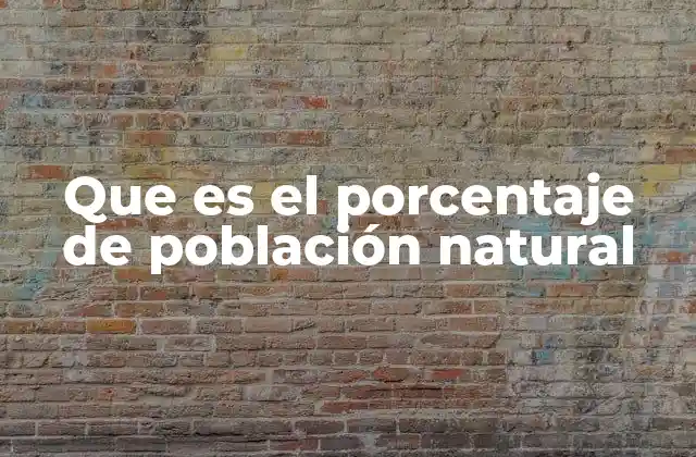 Que es el Porcentaje de Población Natural