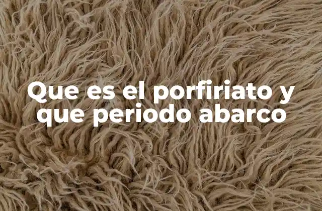 Que es el Porfiriato y que Periodo Abarco 2 El contexto histórico del porfiriato