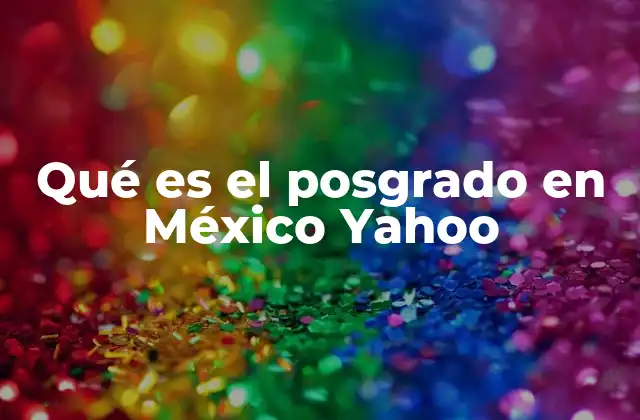 Qué es el Posgrado en México Yahoo
