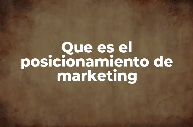 Que es el Posicionamiento de Marketing
