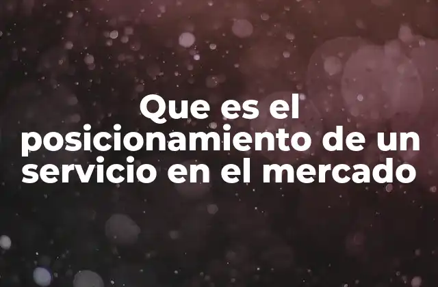 Que es el Posicionamiento de un Servicio en el Mercado