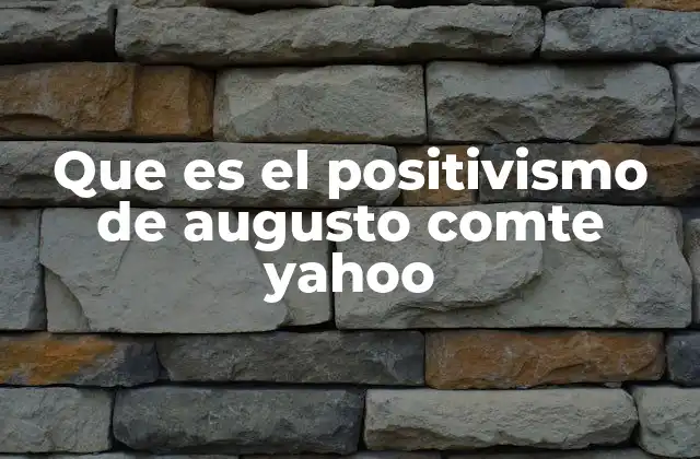Que es el Positivismo de Augusto Comte Yahoo
