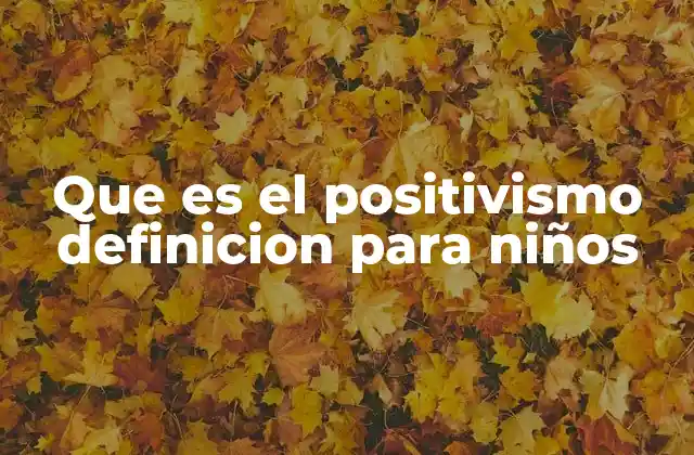 Que es el Positivismo Definicion para Niños