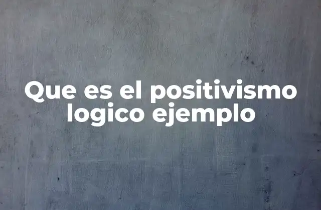 Que es el Positivismo Logico Ejemplo