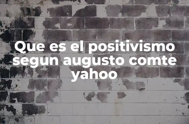 Que es el Positivismo Segun Augusto Comte Yahoo