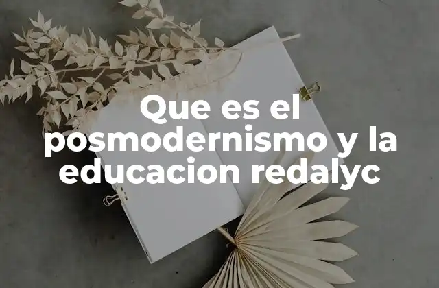 Que es el Posmodernismo y la Educacion Redalyc 2 La influencia del posmodernismo en los sistemas educativos contemporáneos