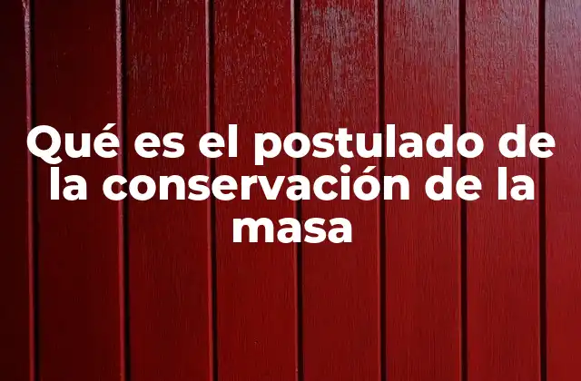 Qué es el Postulado de la Conservación de la Masa 2 La conservación de la masa en la ciencia moderna