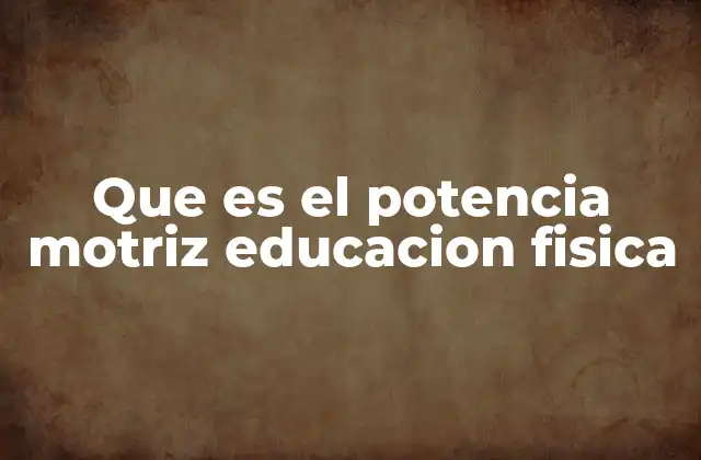 Que es el Potencia Motriz Educacion Fisica