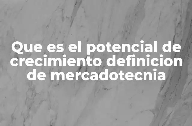 Cómo se relaciona el potencial de crecimiento con el análisis de mercado