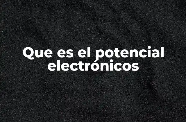 El papel del potencial electrónico en las reacciones químicas