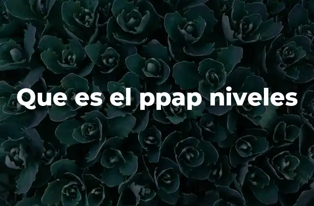Que es el Ppap Niveles