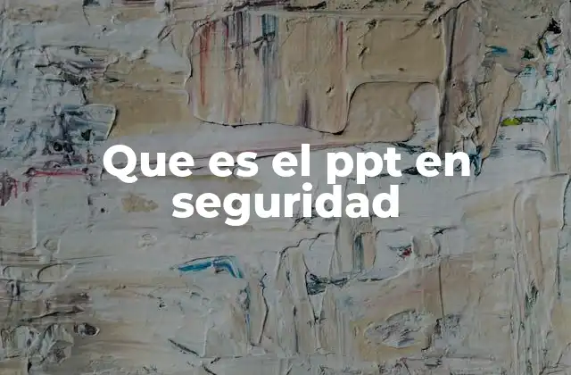 Que es el Ppt en Seguridad