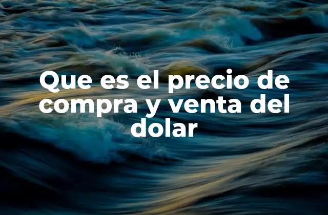 Que es el Precio de Compra y Venta Del Dolar