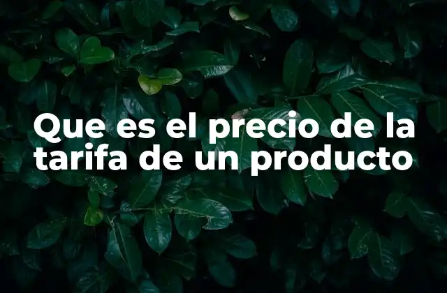 Que es el Precio de la Tarifa de un Producto