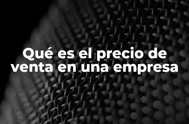Qué es el Precio de Venta en una Empresa 2 El papel del precio de venta en la estrategia comercial
