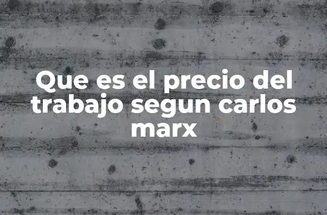 Que es el Precio Del Trabajo Segun Carlos Marx