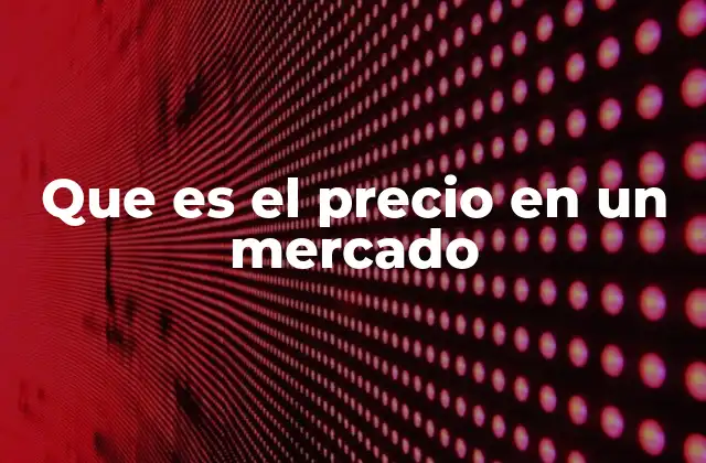 Que es el Precio en un Mercado