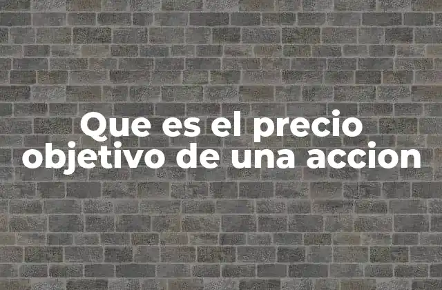 Cómo los analistas determinan el precio objetivo de una acción