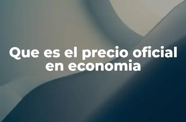Que es el Precio Oficial en Economia