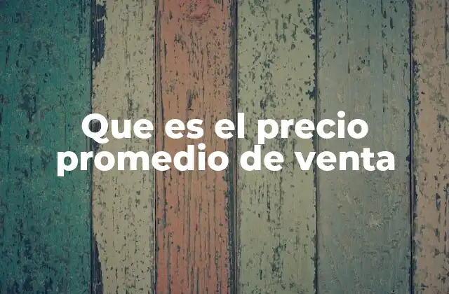 Que es el Precio Promedio de Venta