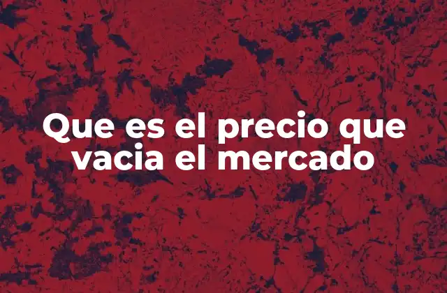 Que es el Precio que Vacia el Mercado