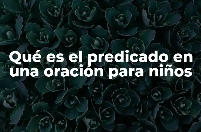 Qué es el Predicado en una Oración para Niños