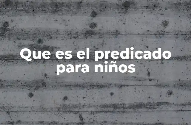 Que es el Predicado para Niños 2 Cómo entender el funcionamiento del predicado
