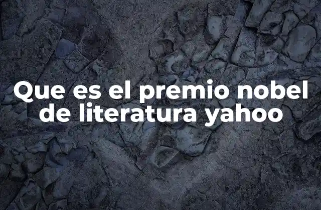 Que es el Premio Nobel de Literatura Yahoo