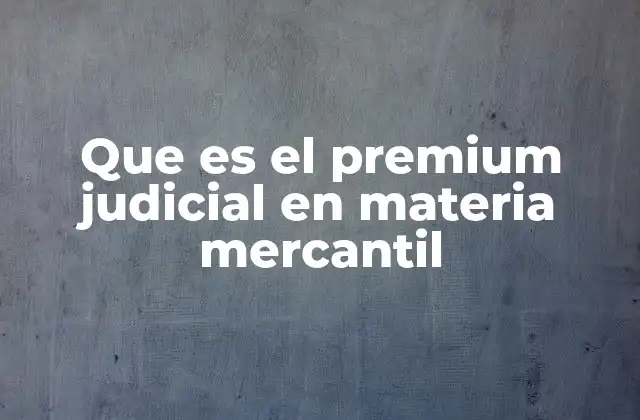Que es el Premium Judicial en Materia Mercantil