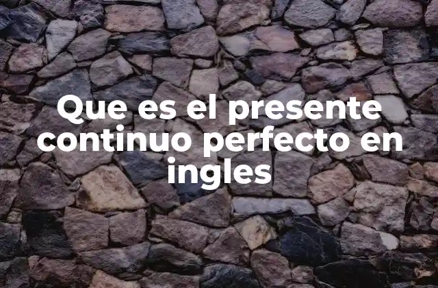 Que es el Presente Continuo Perfecto en Ingles 2 Cómo se forma el presente continuo perfecto